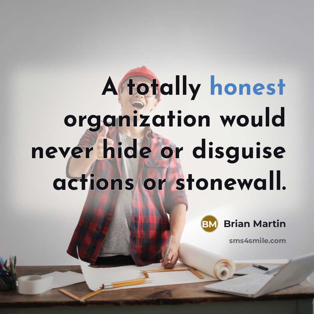 “A totally honest organization would never hide or disguise actions…” quote by Brian Martin