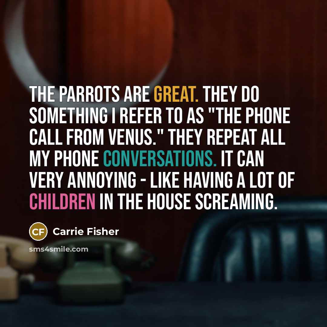 “The parrots are great. They do something I refer to…” quote by Carrie Fisher