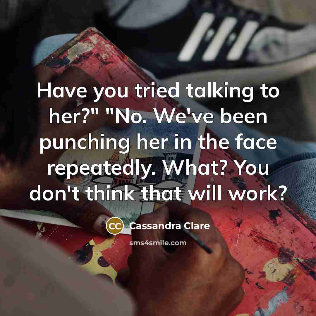 “Have you tried talking to her?" "No. We've been punching…” quote by Cassandra Clare