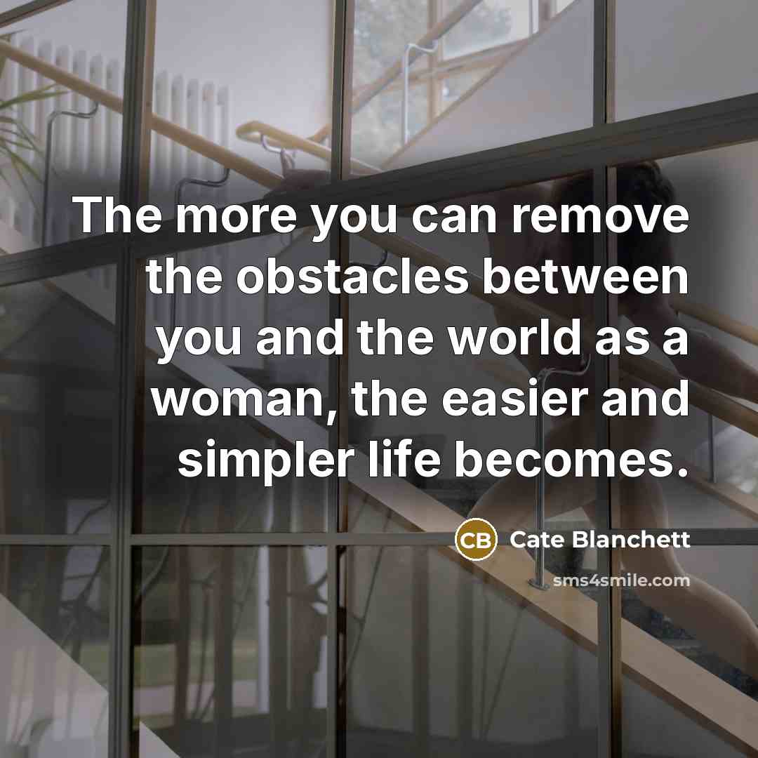 “The more you can remove the obstacles between you and…” quote by Cate Blanchett