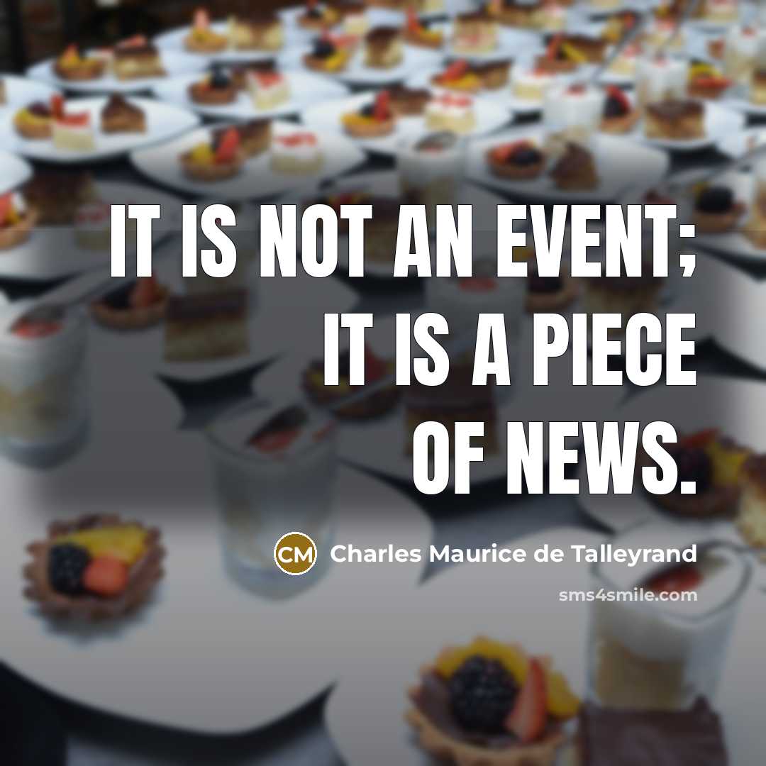 “It is not an event; it is a piece of news.” quote by Charles Maurice de Talleyrand