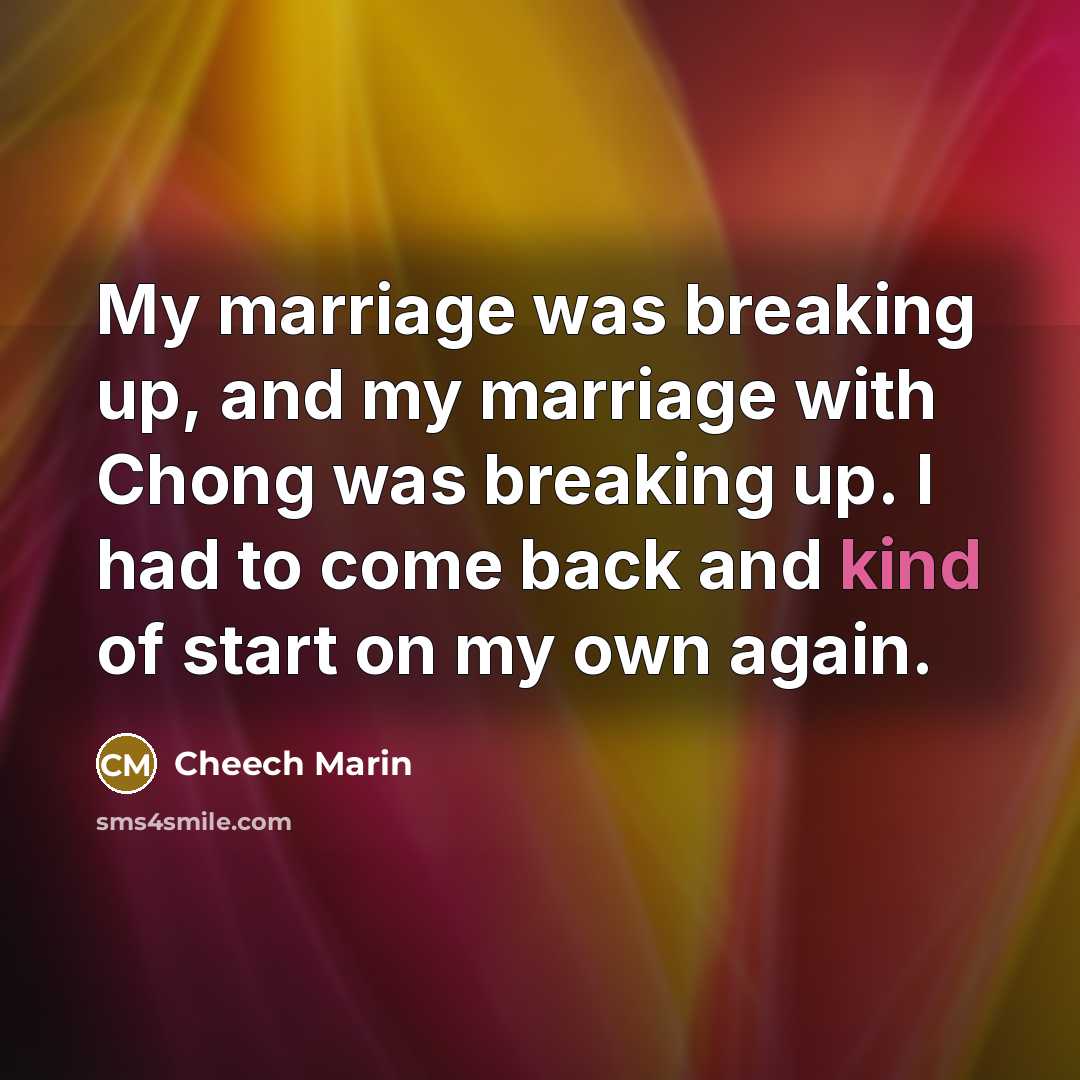 “My marriage was breaking up, and my marriage with Chong…” quote by Cheech Marin