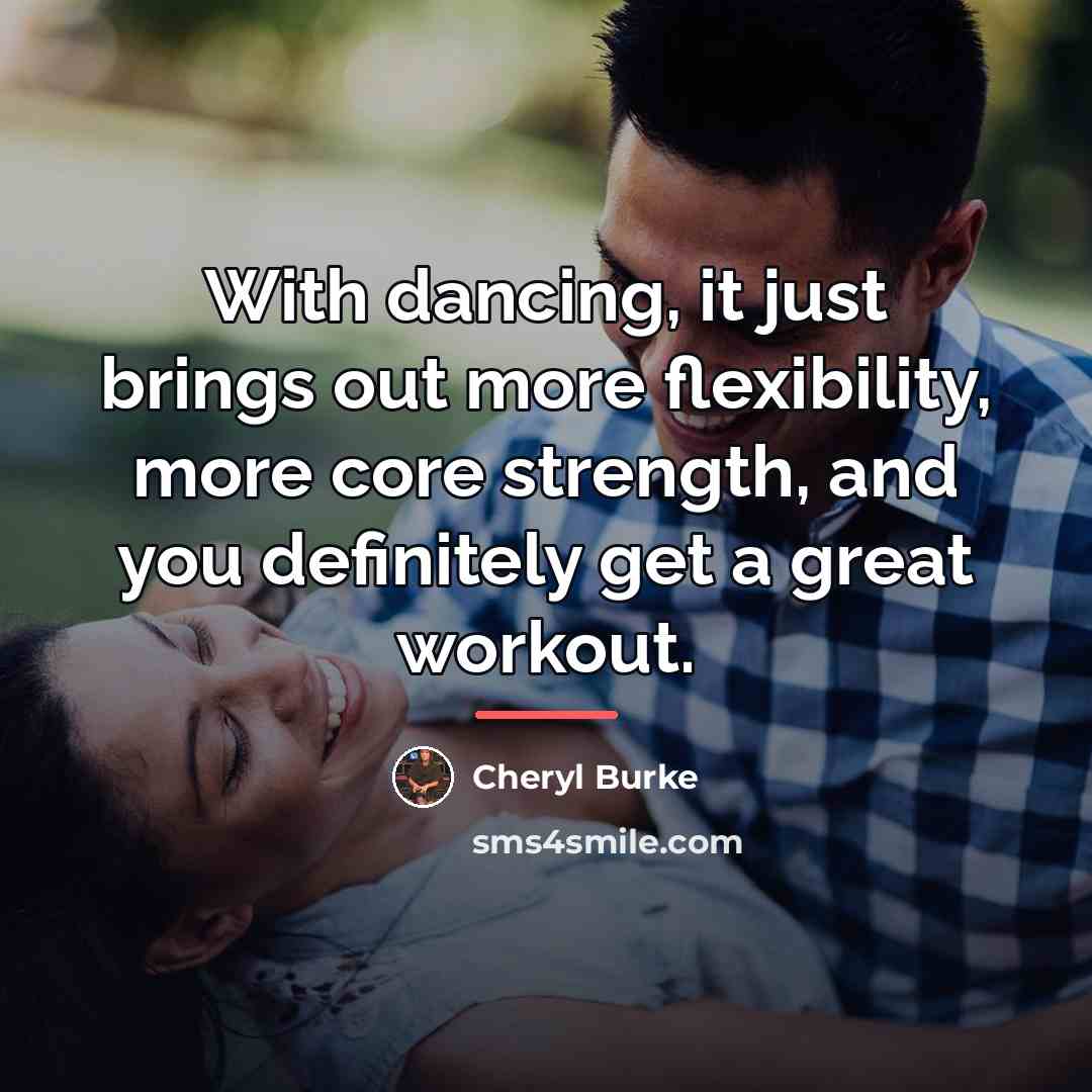 “With dancing, it just brings out more flexibility, more core…” quote by Cheryl Burke
