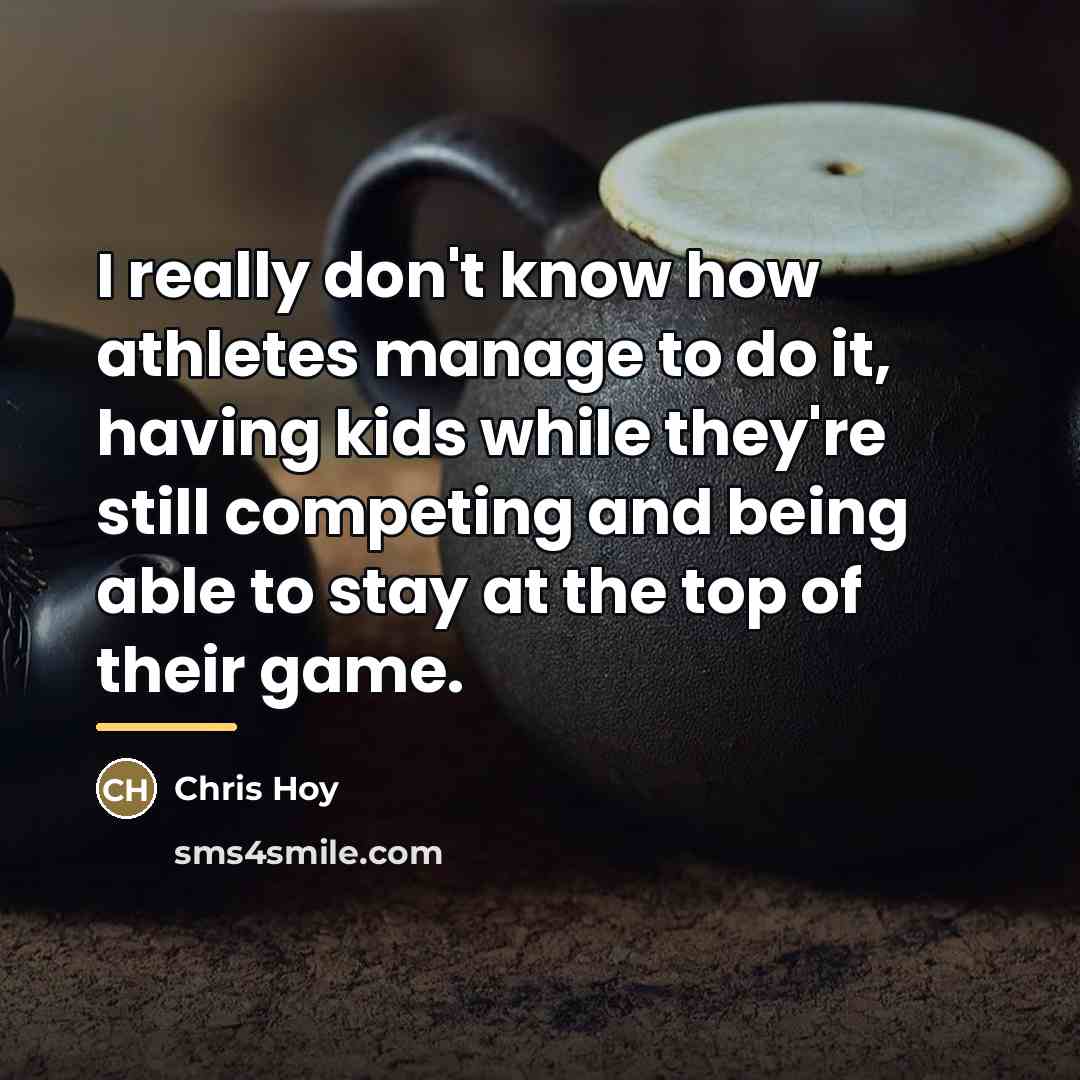 “I really don't know how athletes manage to do it,…” quote by Chris Hoy