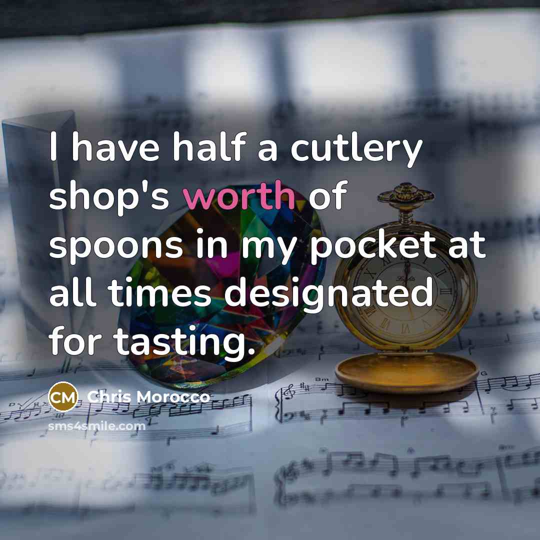 “I have half a cutlery shop's worth of spoons in…” quote by Chris Morocco