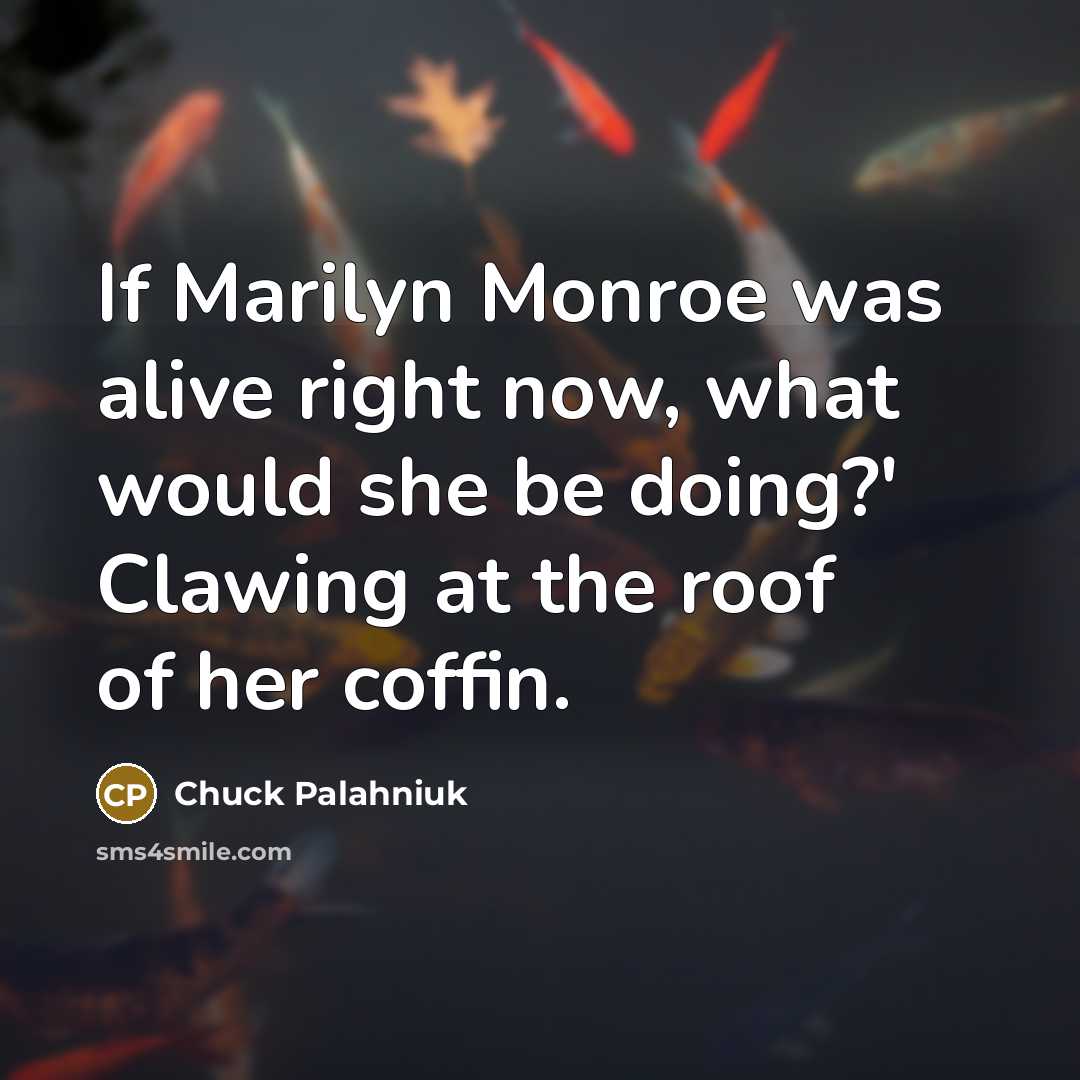 “If Marilyn Monroe was alive right now, what would she…” quote by Chuck Palahniuk