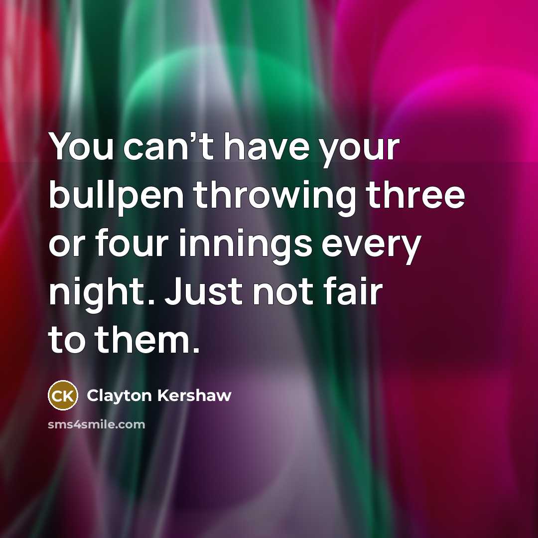 “You can't have your bullpen throwing three or four innings…” quote by Clayton Kershaw