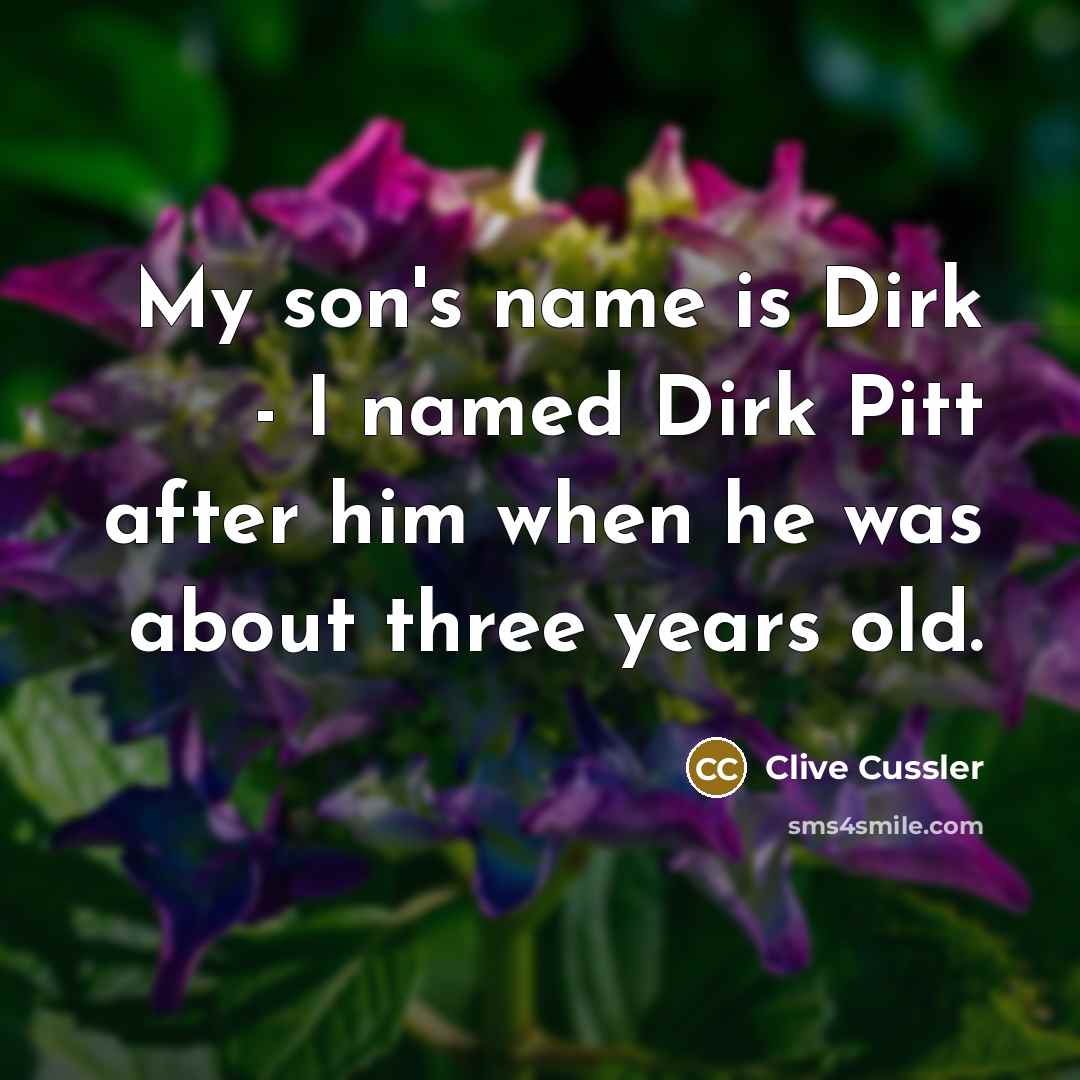 “My son's name is Dirk - I named Dirk Pitt…” quote by Clive Cussler