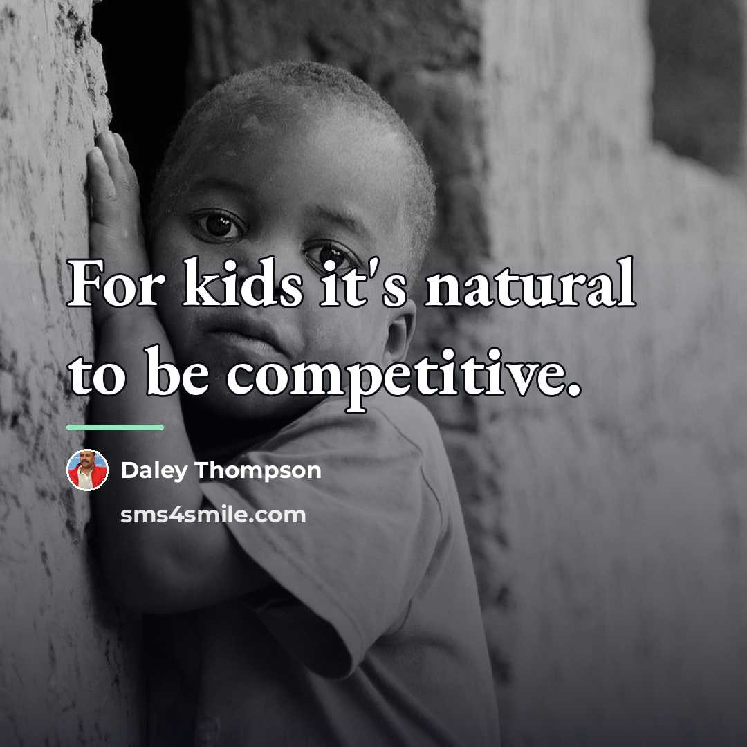 “For kids it's natural to be competitive.…” quote by Daley Thompson