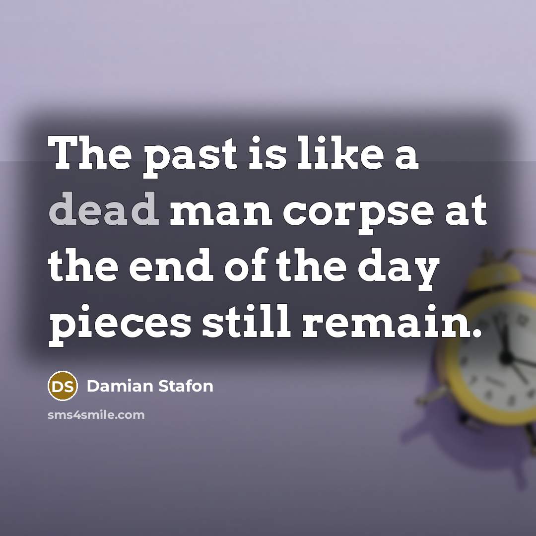 “The past is like a dead man corpse at the…” quote by Damian Stafon