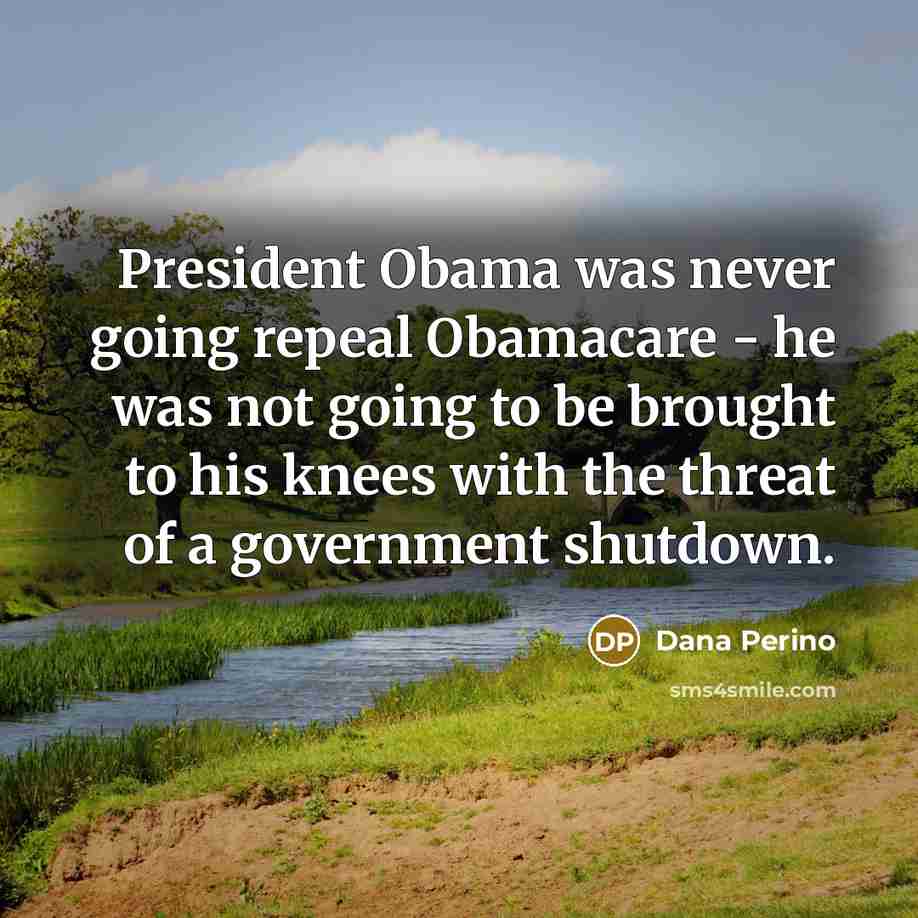 “President Obama was never going repeal Obamacare - he was…” quote by Dana Perino