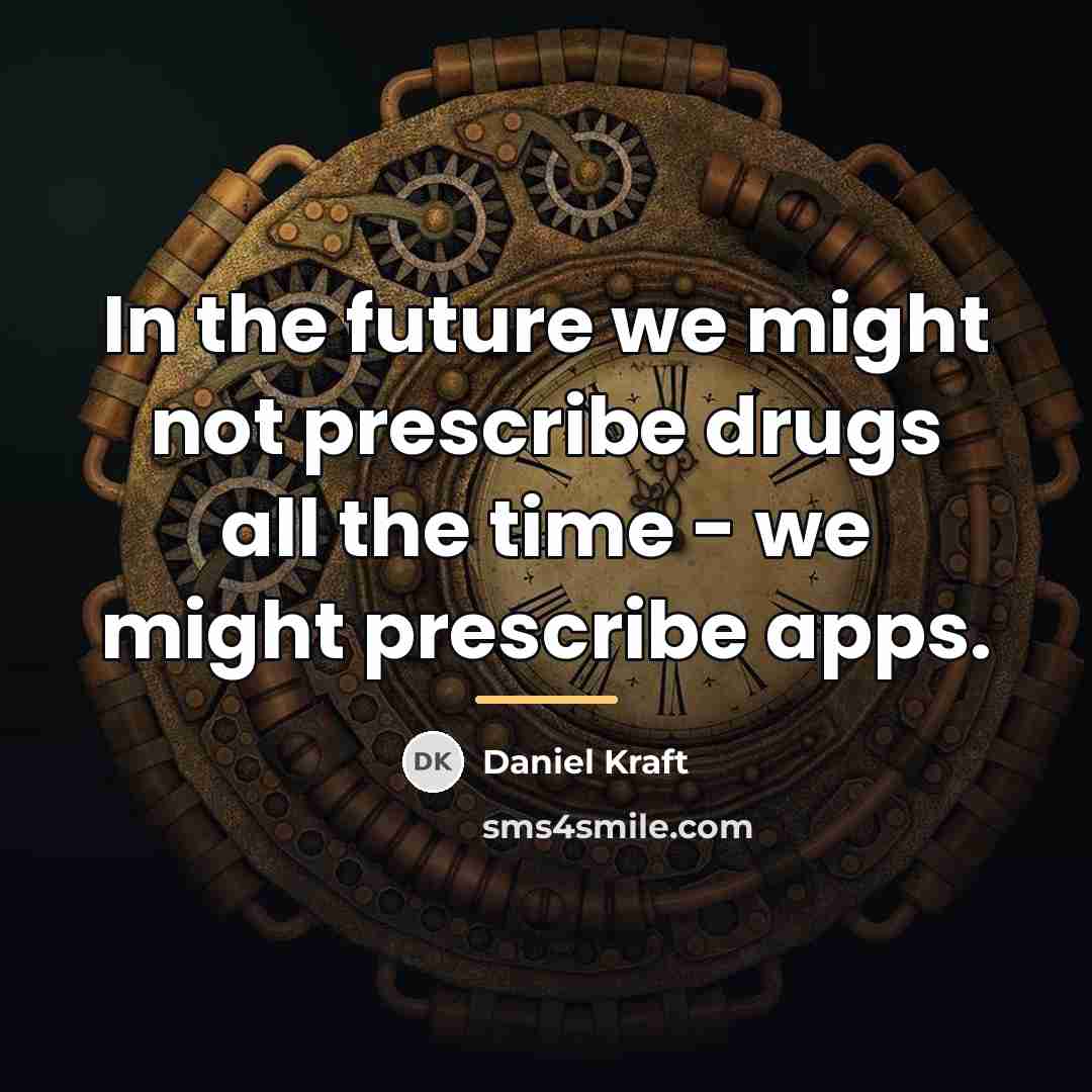 “In the future we might not prescribe drugs all the…” quote by Daniel Kraft