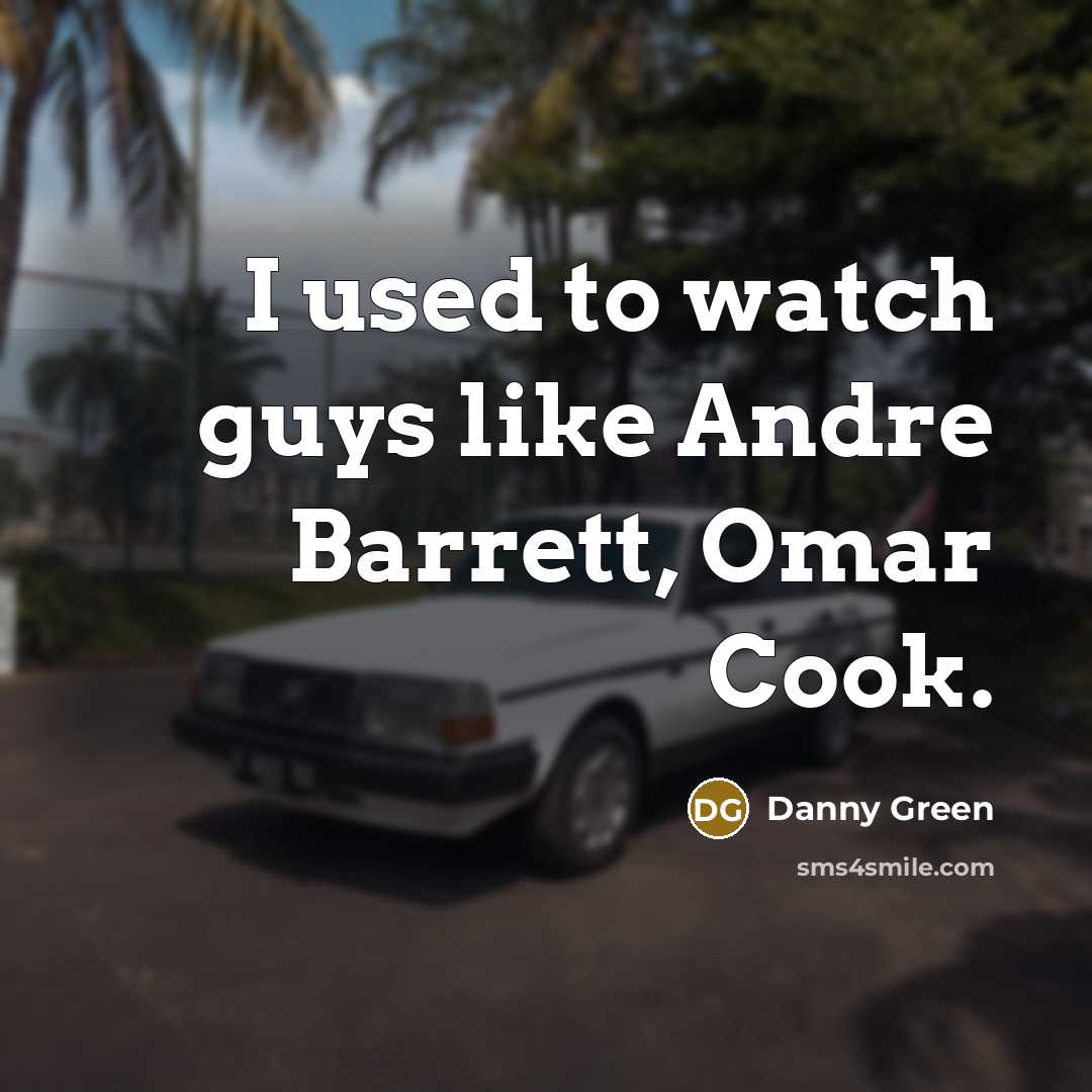 “I used to watch guys like Andre Barrett, Omar Cook.…” quote by Danny Green