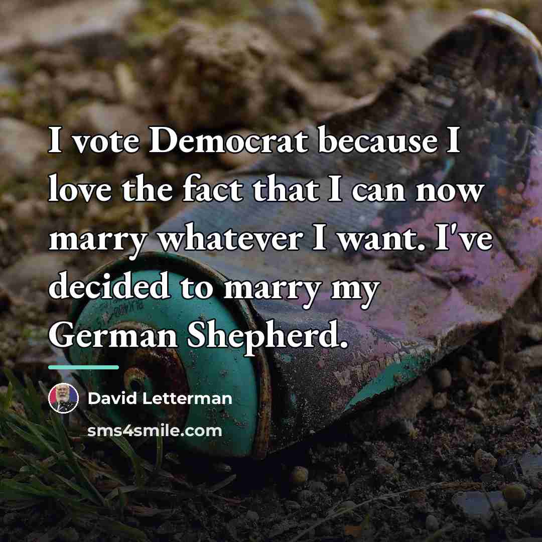 “I vote Democrat because I love the fact that I…” quote by David Letterman