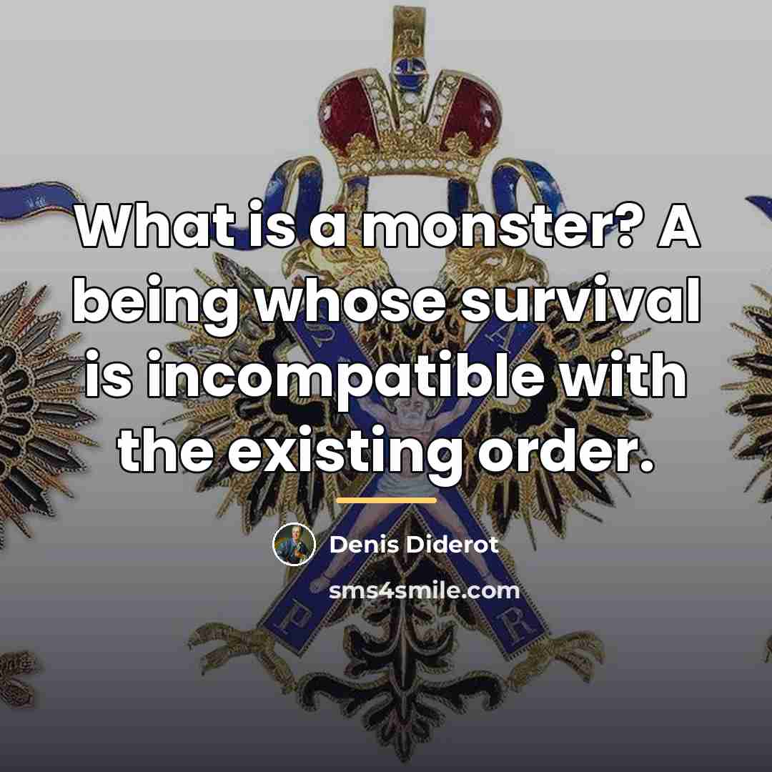 “What is a monster? A being whose survival is incompatible…” quote by Denis Diderot