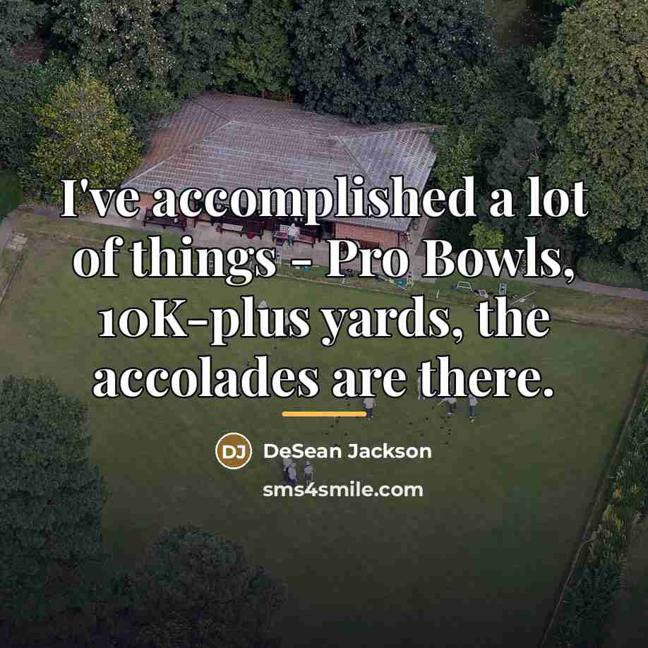 “I've accomplished a lot of things - Pro Bowls, 10K-plus…” quote by DeSean Jackson