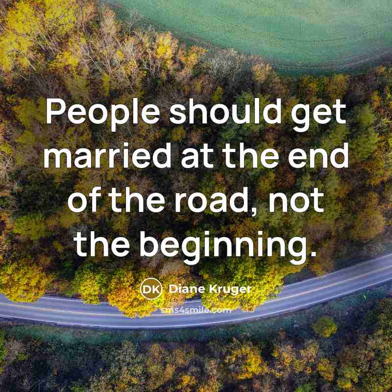 “People should get married at the end of the road,…” quote by Diane Kruger
