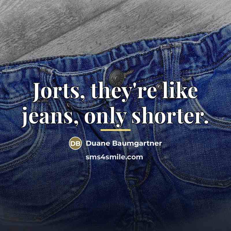 “Jorts, they're like jeans, only shorter.…” quote by Duane Baumgartner