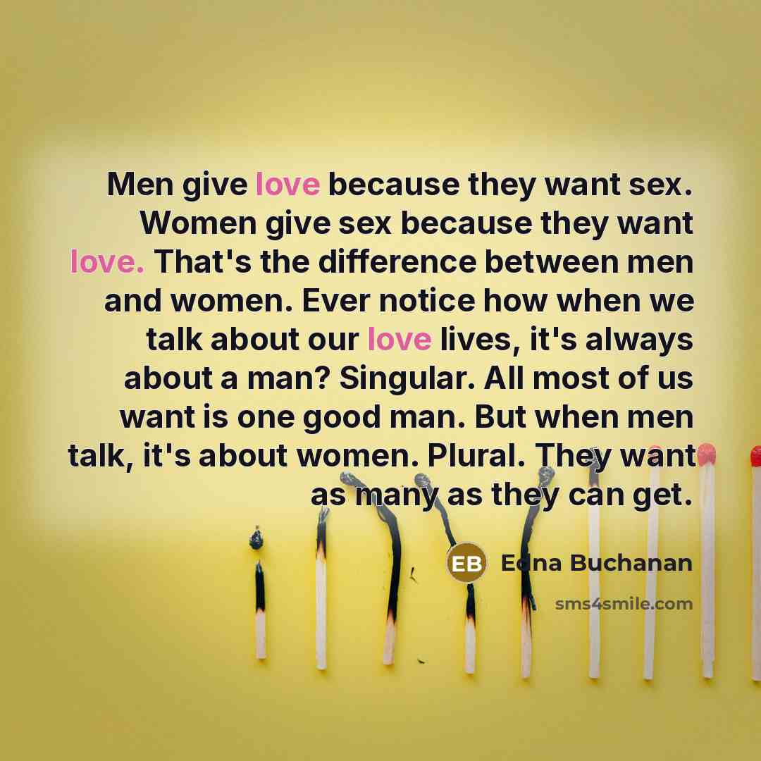 “Men give love because they want sex. Women give sex…” quote by Edna Buchanan