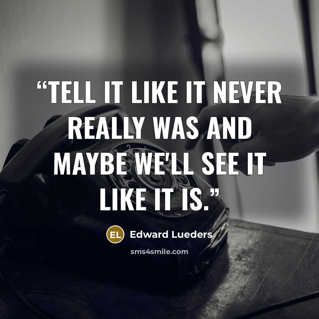 “Tell it like it never really was and maybe we'll see it like it is.” quote by Edward Lueders