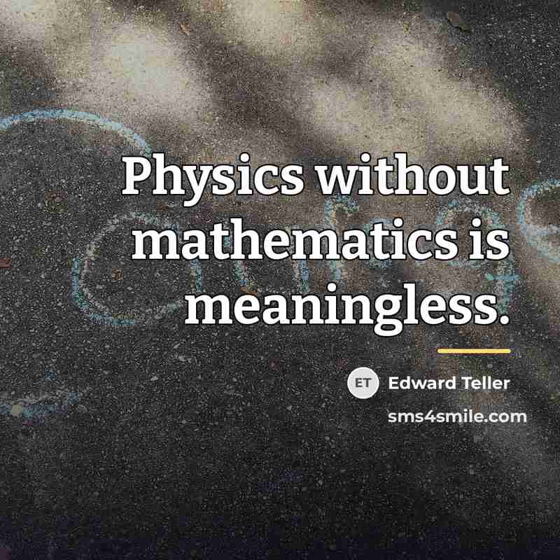 “Physics without mathematics is meaningless.…” quote by Edward Teller