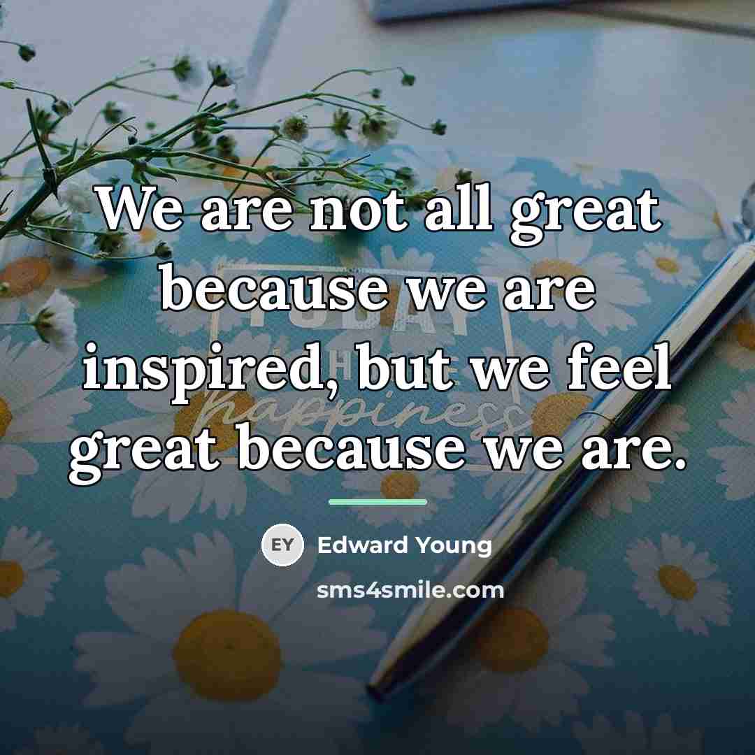 “We are not all great because we are inspired, but…” quote by Edward Young