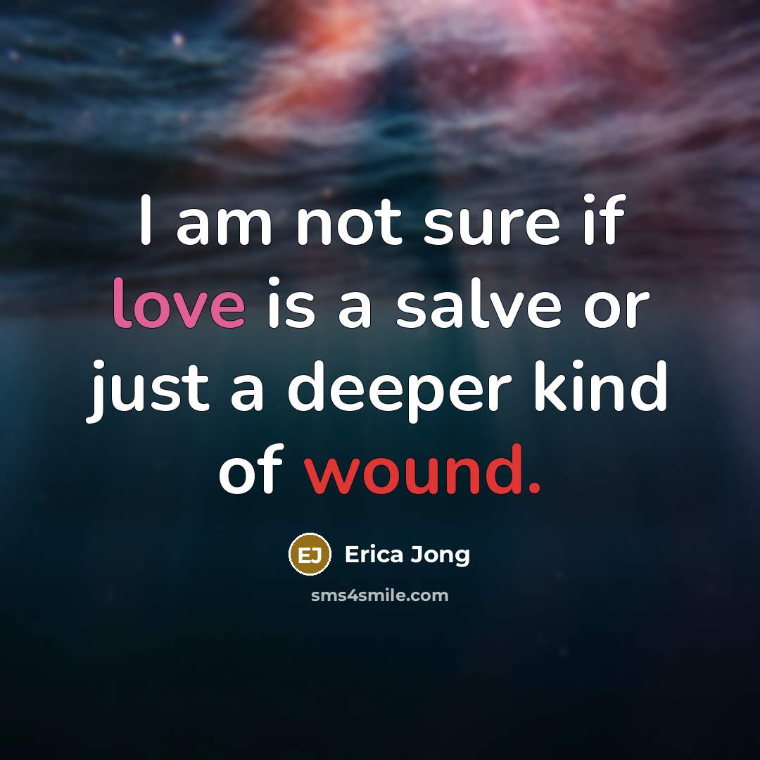 “I am not sure if love is a salve or…” quote by Erica Jong