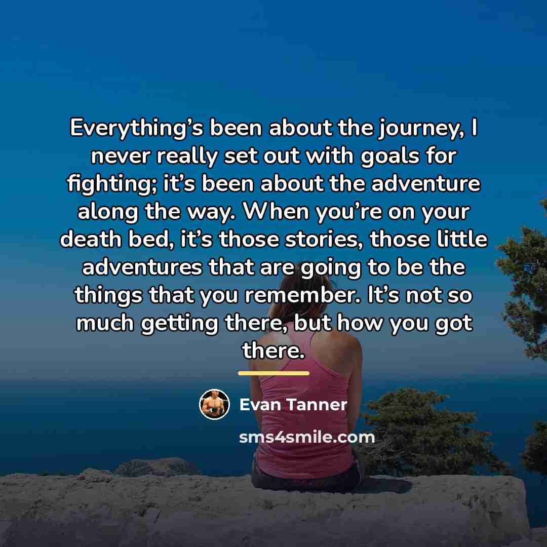 “Everything’s been about the journey, I never really set out…” quote by Evan Tanner