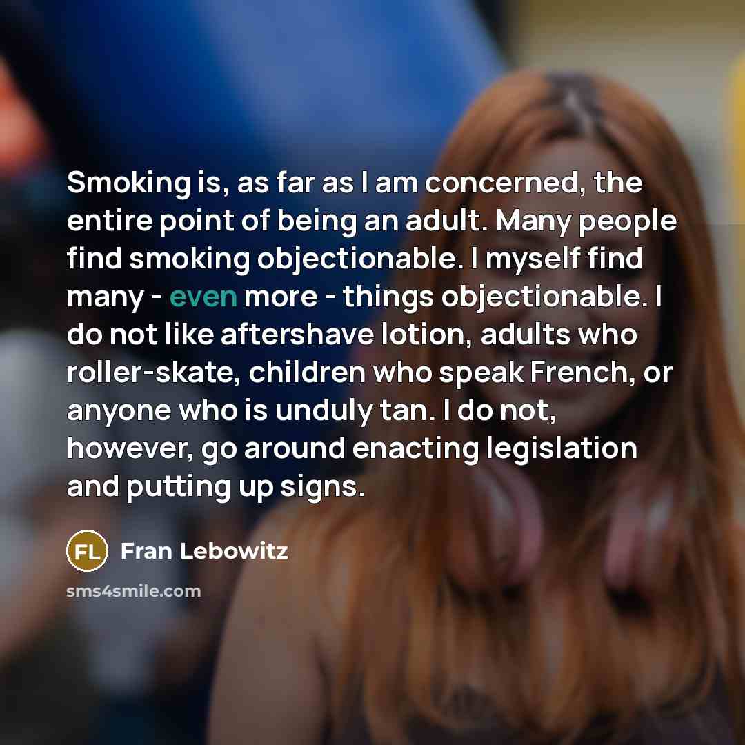 “Smoking is, as far as I am concerned, the entire…” quote by Fran Lebowitz