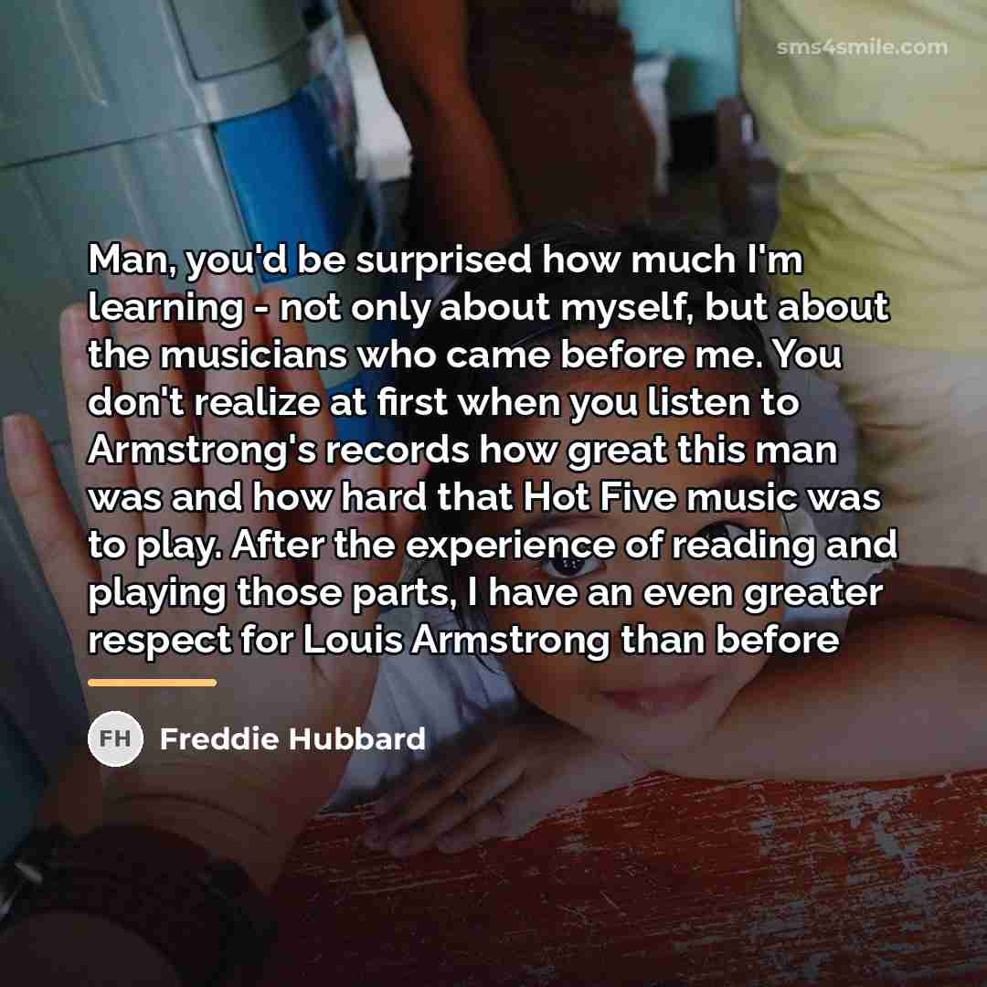 “Man, you'd be surprised how much I'm learning - not…” quote by Freddie Hubbard