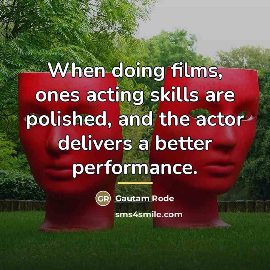 “When doing films, ones acting skills are polished, and the…” quote by Gautam Rode