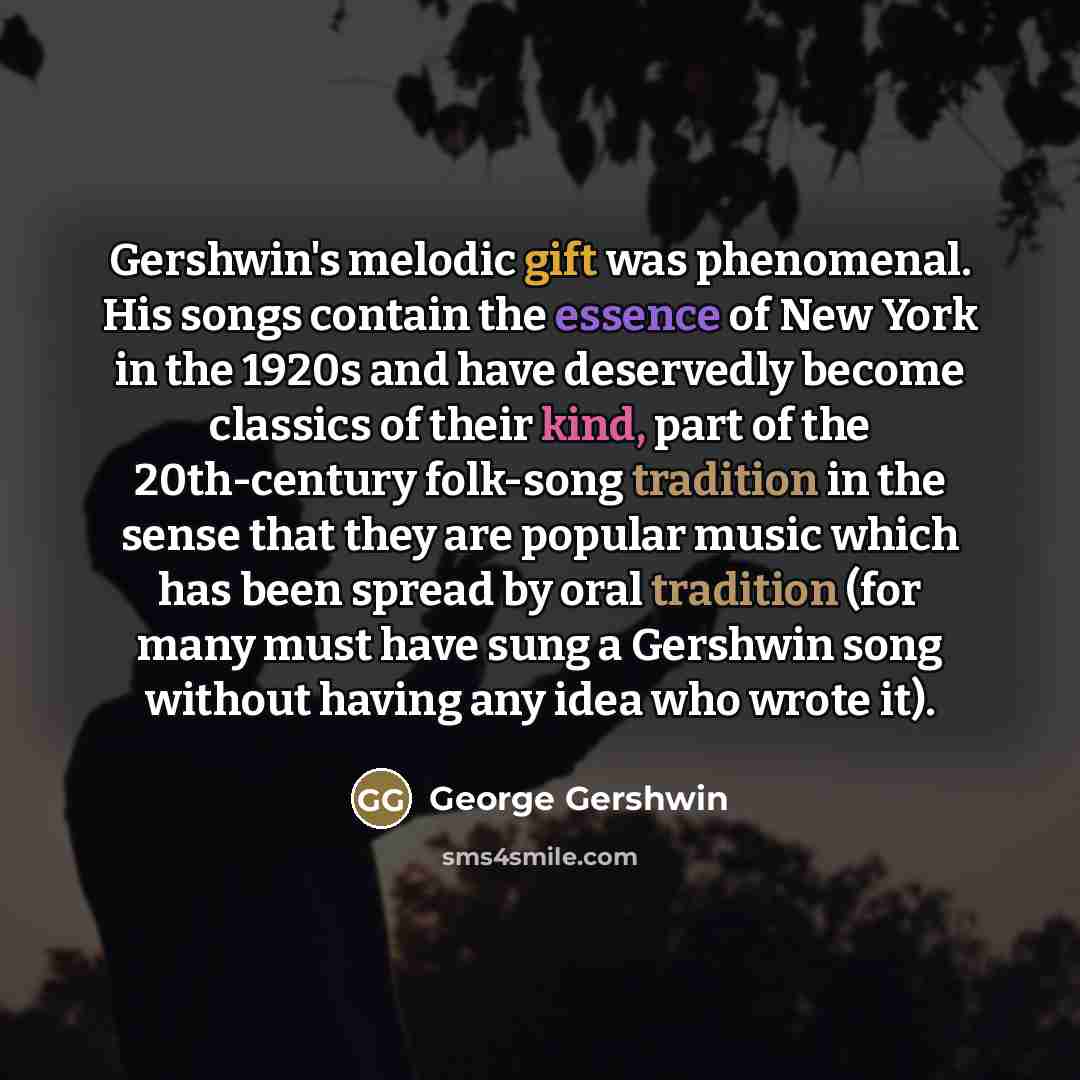 “Gershwin's melodic gift was phenomenal. His songs contain the essence…” quote by George Gershwin