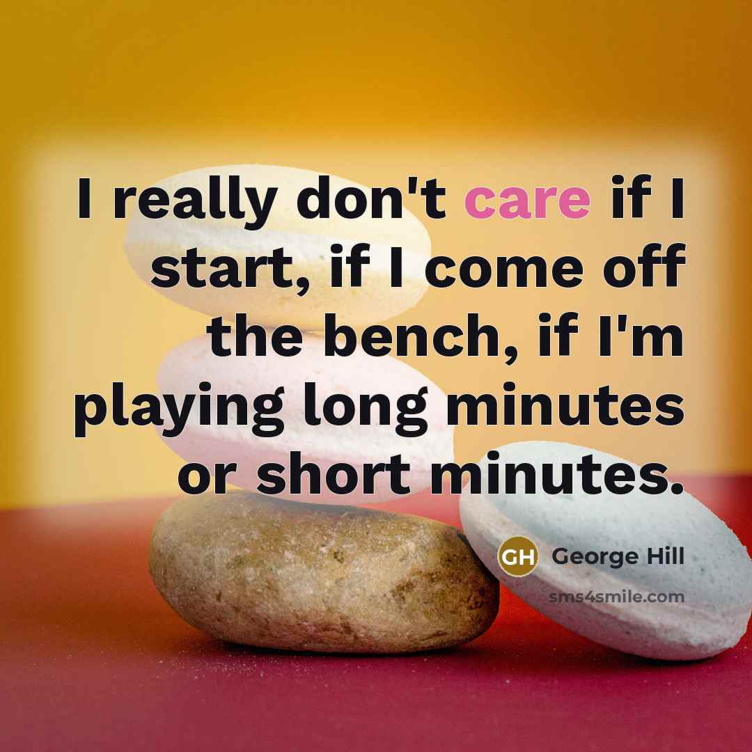“I really don't care if I start, if I come off the bench, if I'm playing long minutes or short minutes.” quote by George Hill