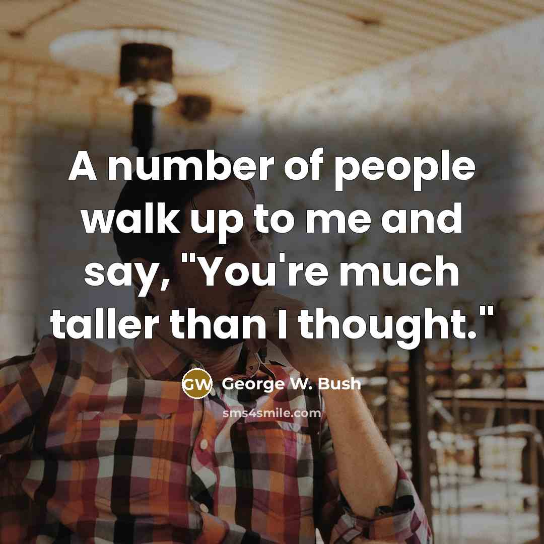 “A number of people walk up to me and say,…” quote by George W. Bush