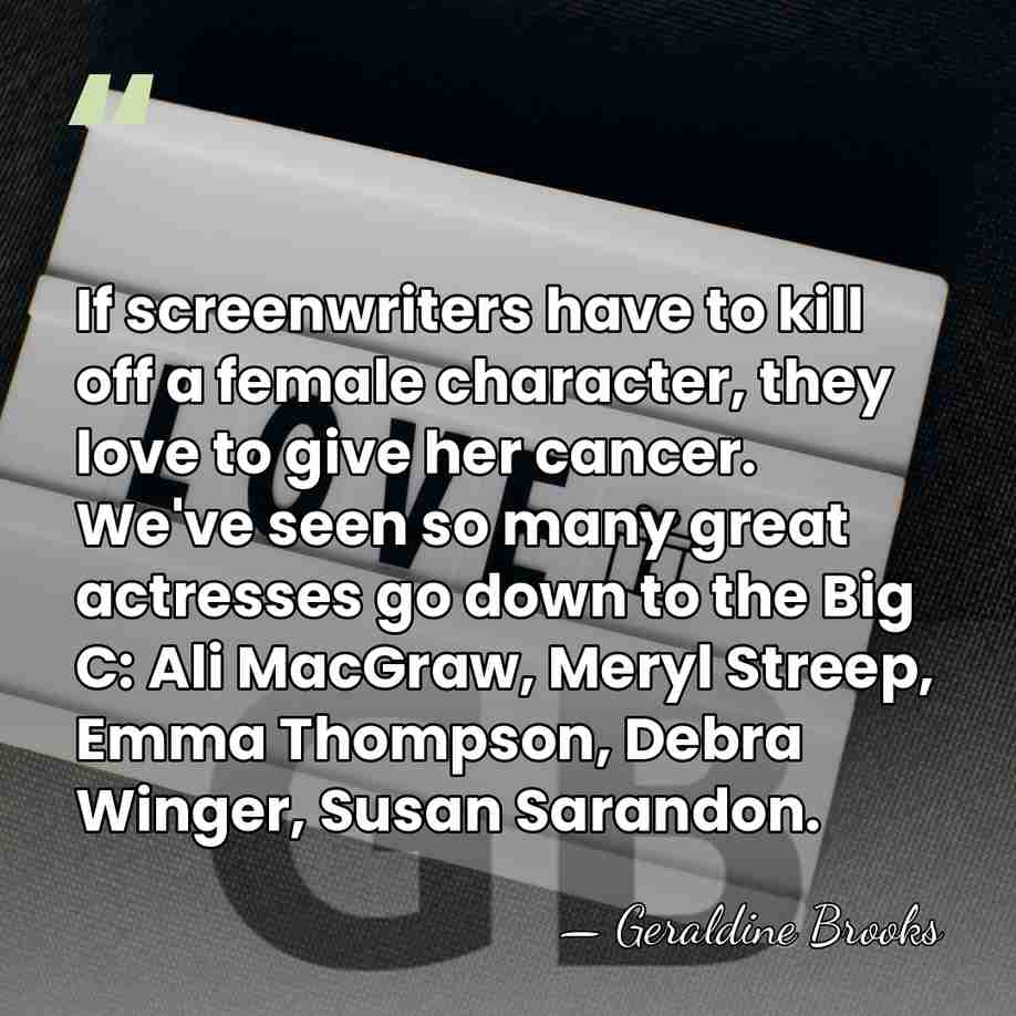 If screenwriters have to kill off a female character, they love to&hellip; - Geraldine Brooks