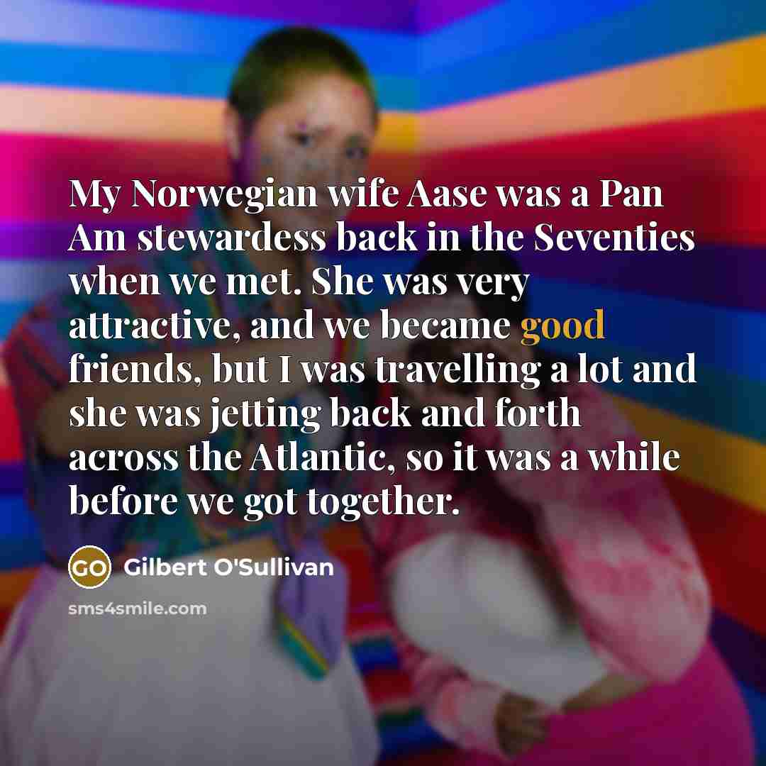 “My Norwegian wife Aase was a Pan Am stewardess back…” quote by Gilbert O'Sullivan