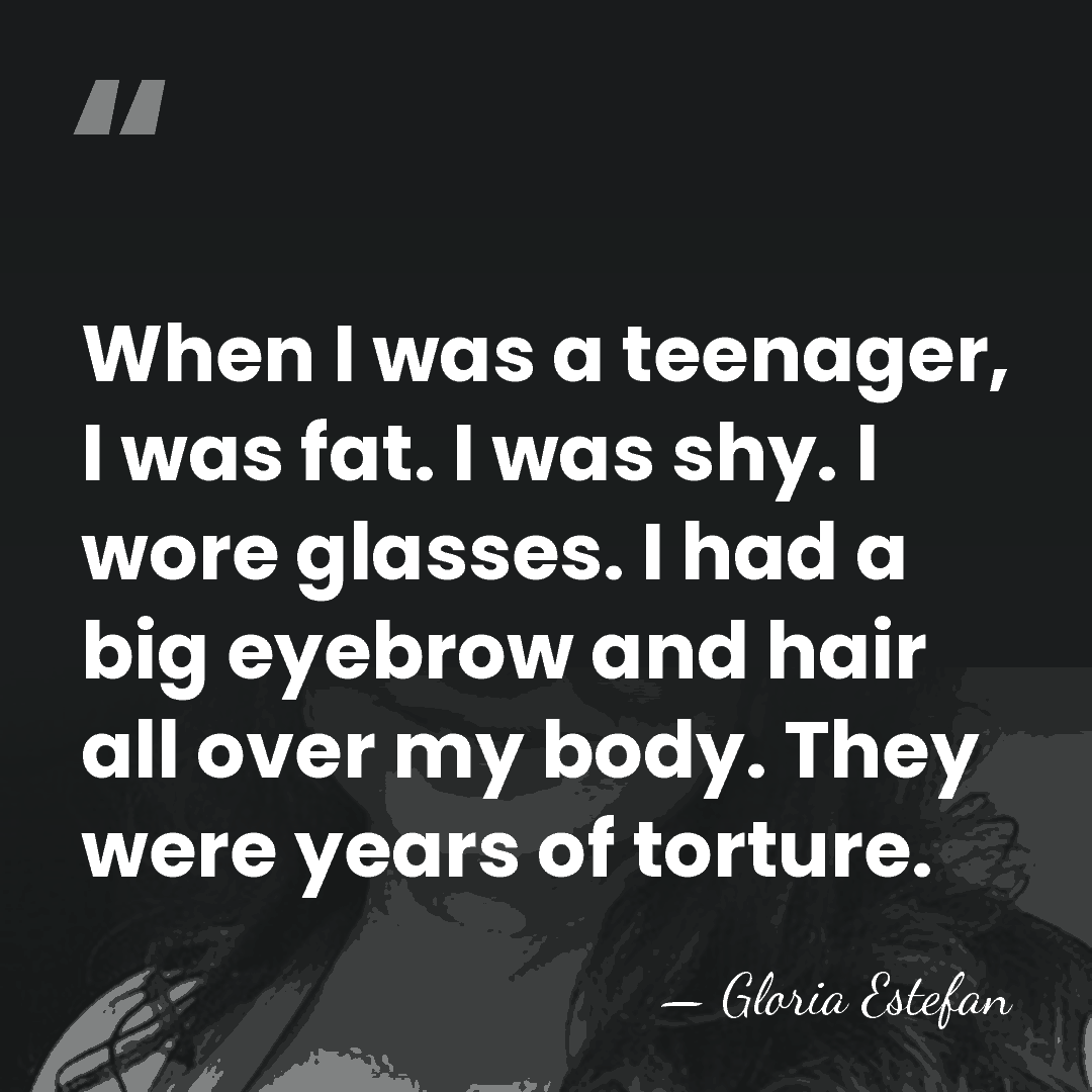When I was a teenager, I was fat. I was shy. I&hellip; - Gloria Estefan