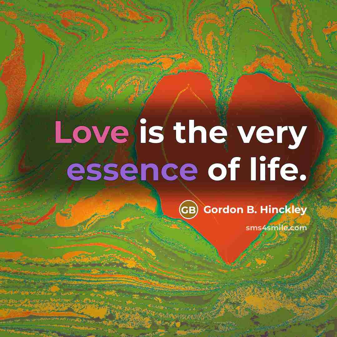 “Love is the very essence of life.…” quote by Gordon B. Hinckley