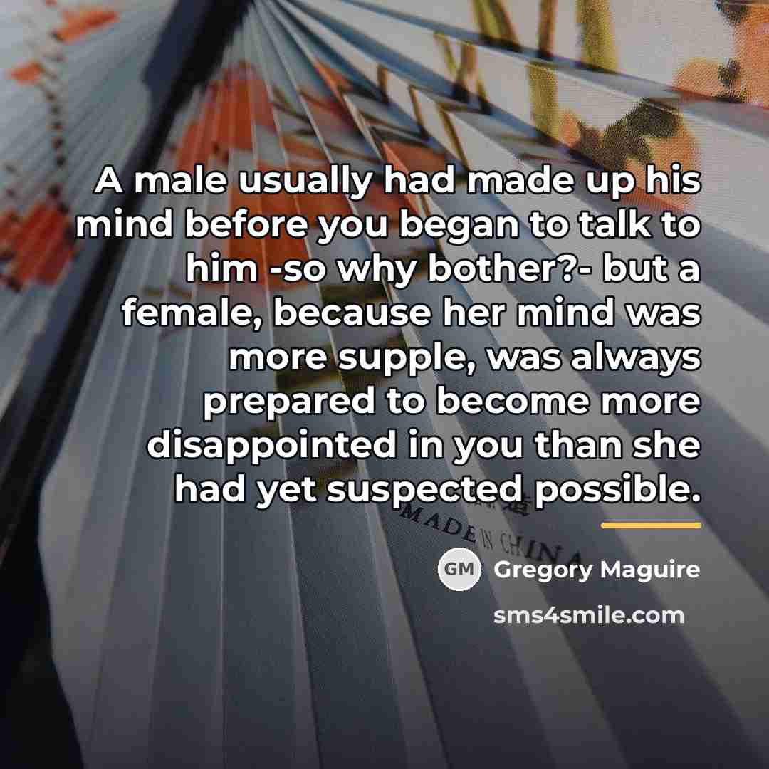 “A male usually had made up his mind before you…” quote by Gregory Maguire