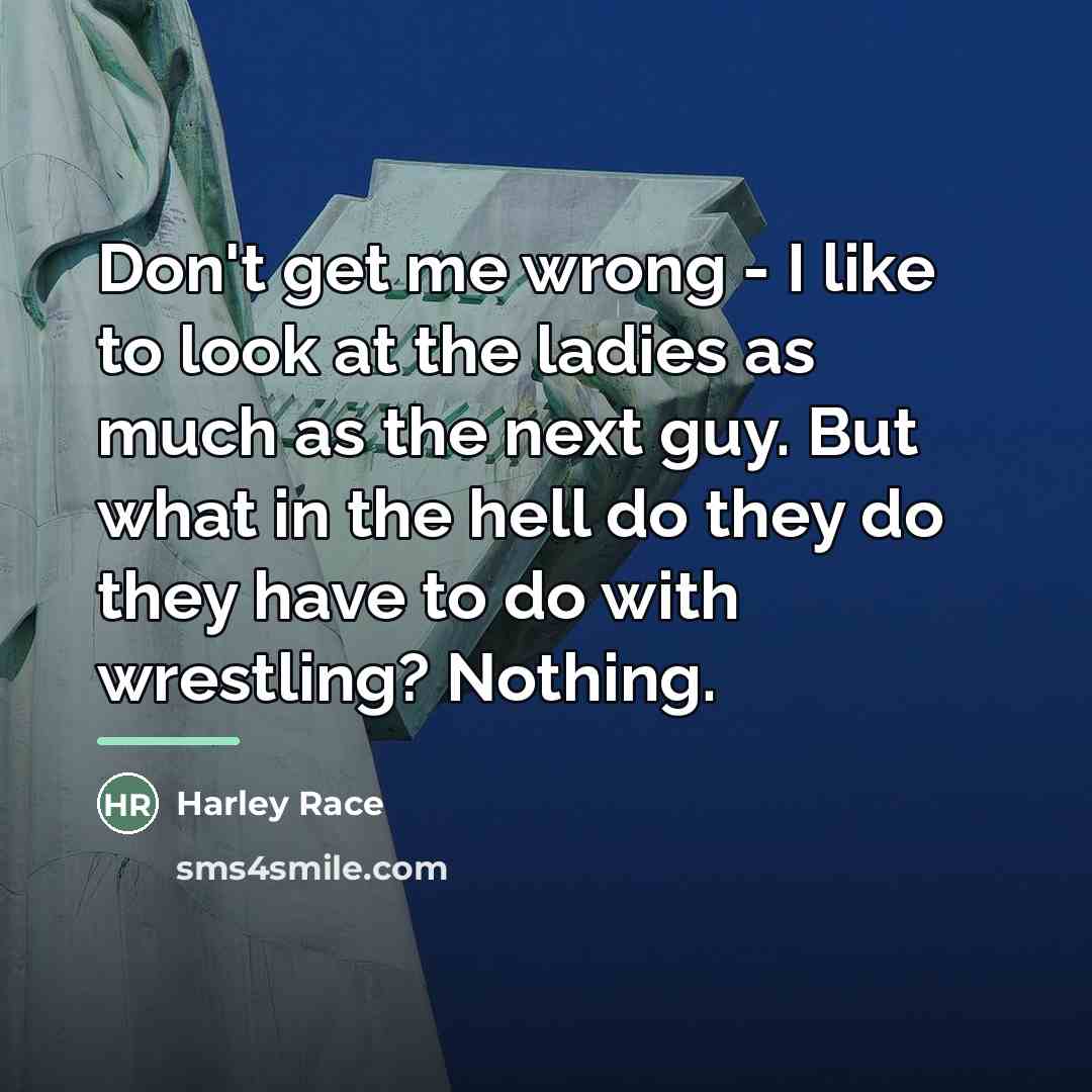 “Don't get me wrong - I like to look at…” quote by Harley Race