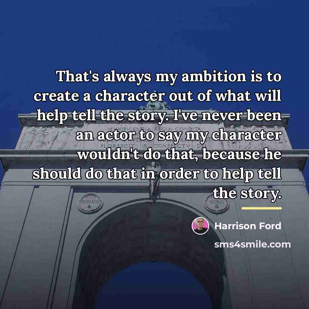 “That's always my ambition is to create a character out…” quote by Harrison Ford