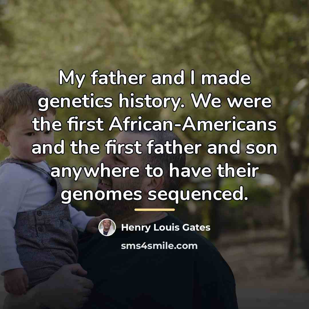“My father and I made genetics history. We were the…” quote by Henry Louis Gates