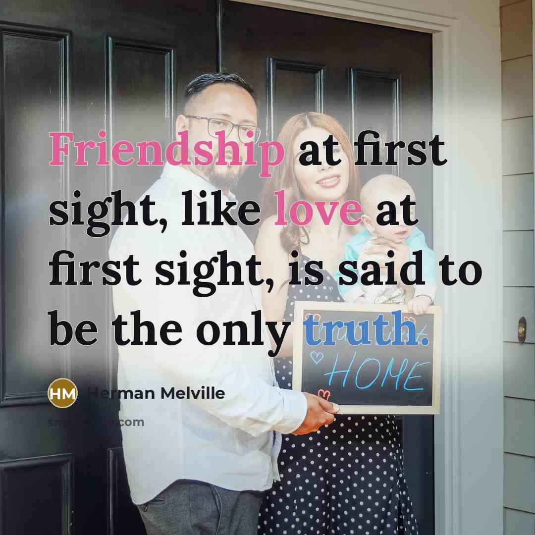 “Friendship at first sight, like love at first sight, is…” quote by Herman Melville