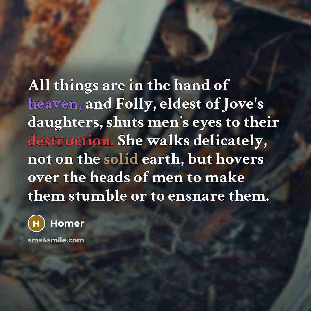 “All things are in the hand of heaven, and Folly,…” quote by Homer