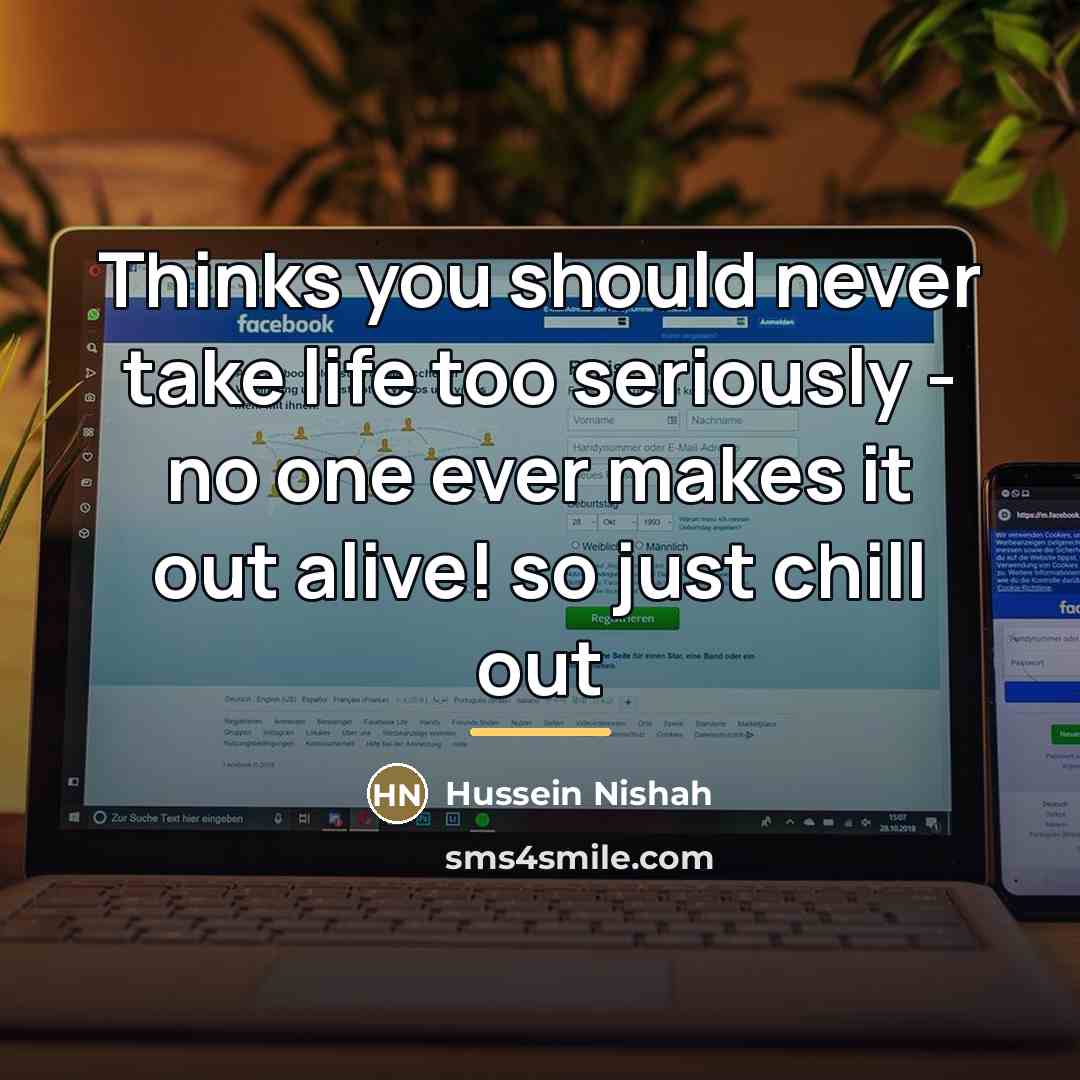 “Thinks you should never take life too seriously - no…” quote by Hussein Nishah