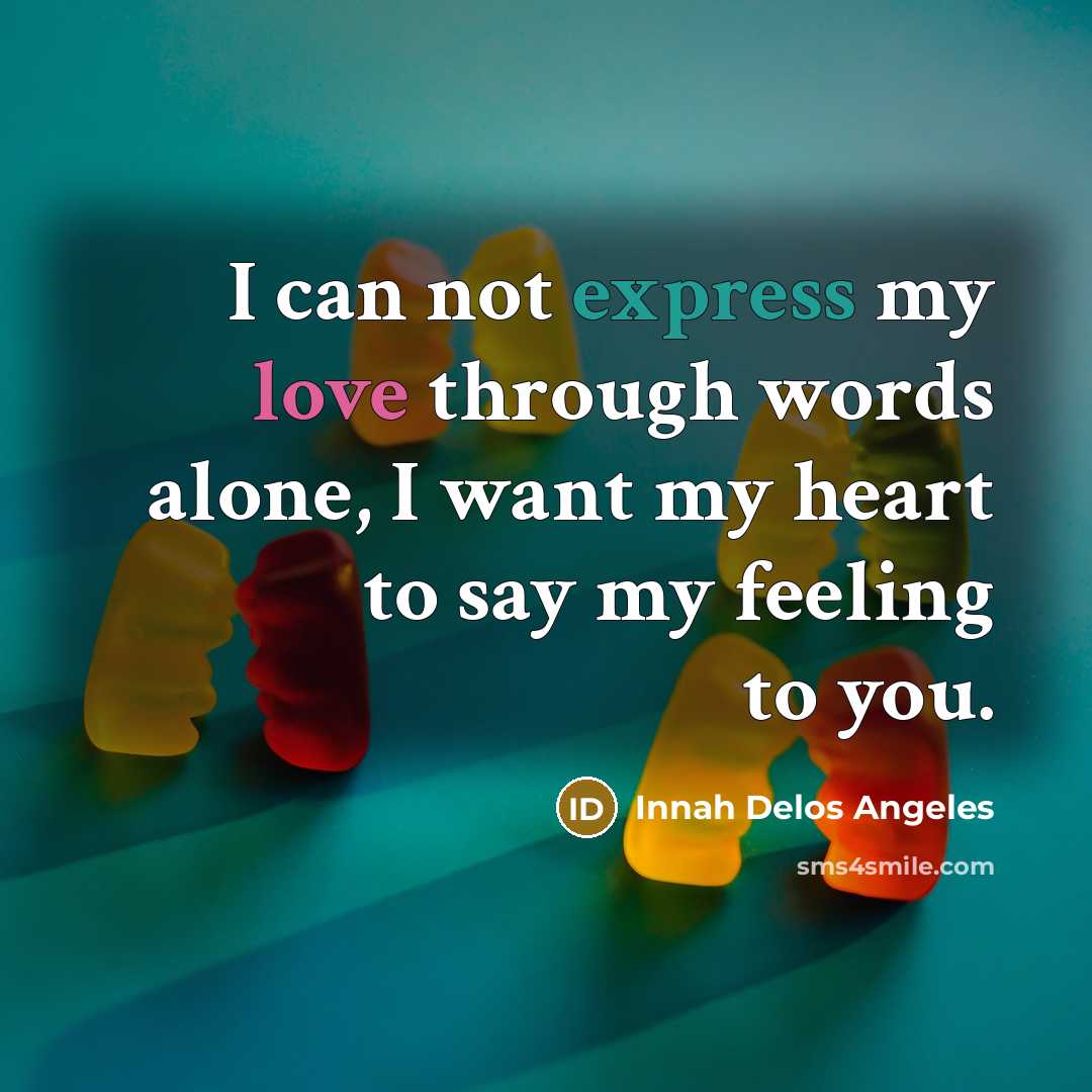 “I can not express my love through words alone, I want my heart to say my feeling to you.” quote by Innah Delos Angeles