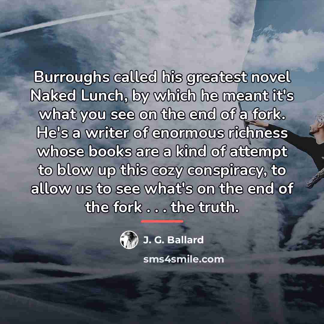 “Burroughs called his greatest novel Naked Lunch, by which he…” quote by J. G. Ballard