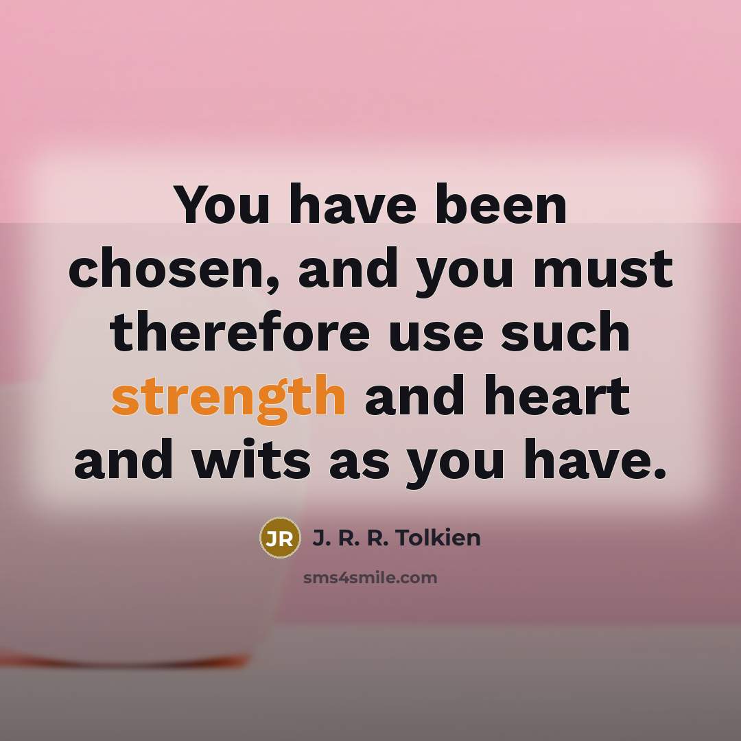 “You have been chosen, and you must therefore use such…” quote by J. R. R. Tolkien