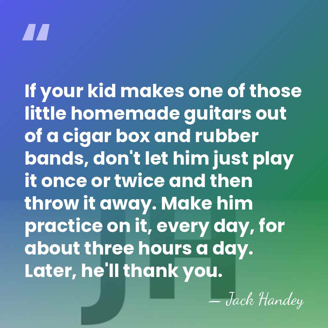 If your kid makes one of those little homemade guitars out of&hellip; - Jack Handey