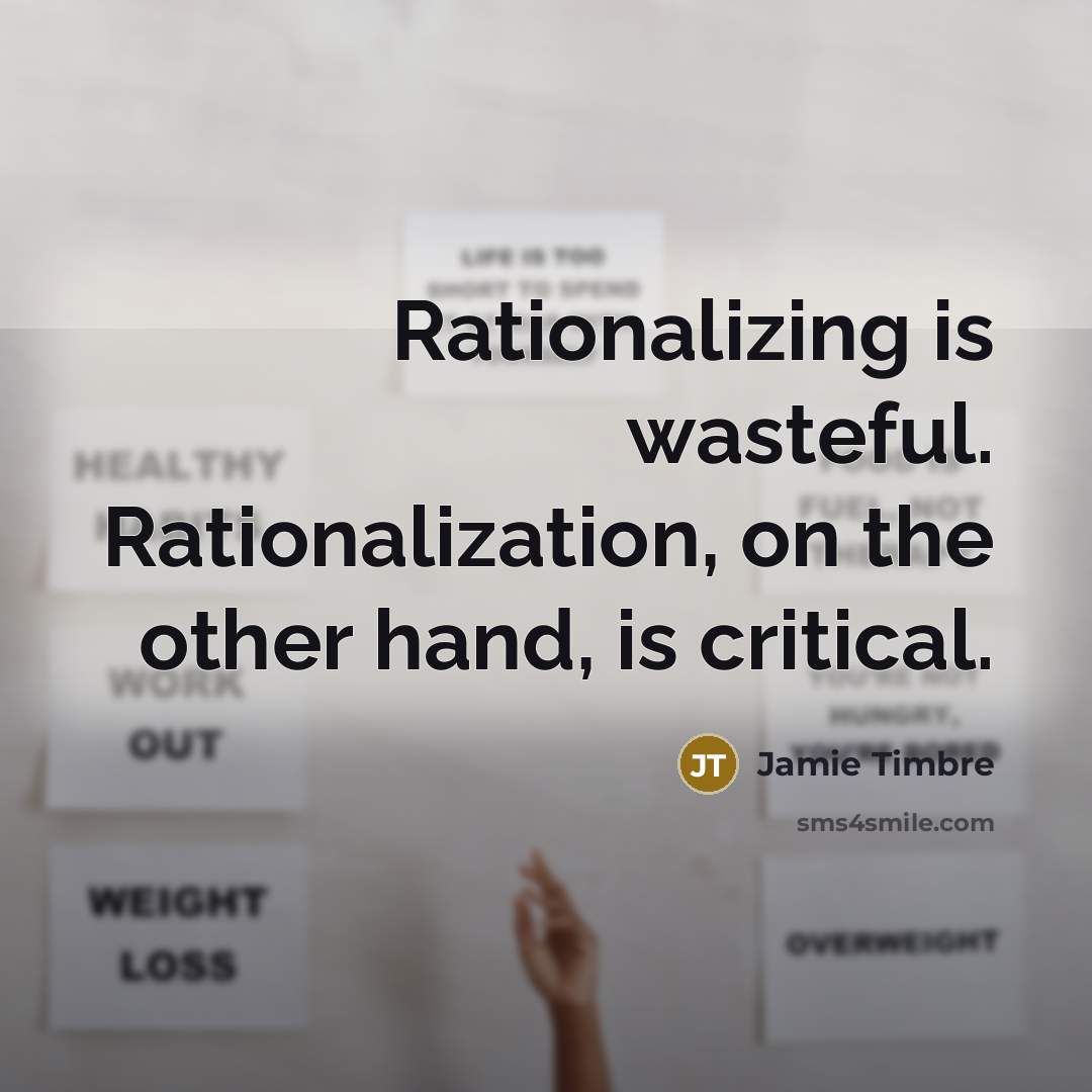 “Rationalizing is wasteful. Rationalization, on the other hand, is critical.…” quote by Jamie Timbre
